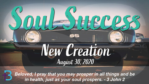 August 30, 2020: Soul Success - New Creation [Part 1] (Pastor Steve Cassell)