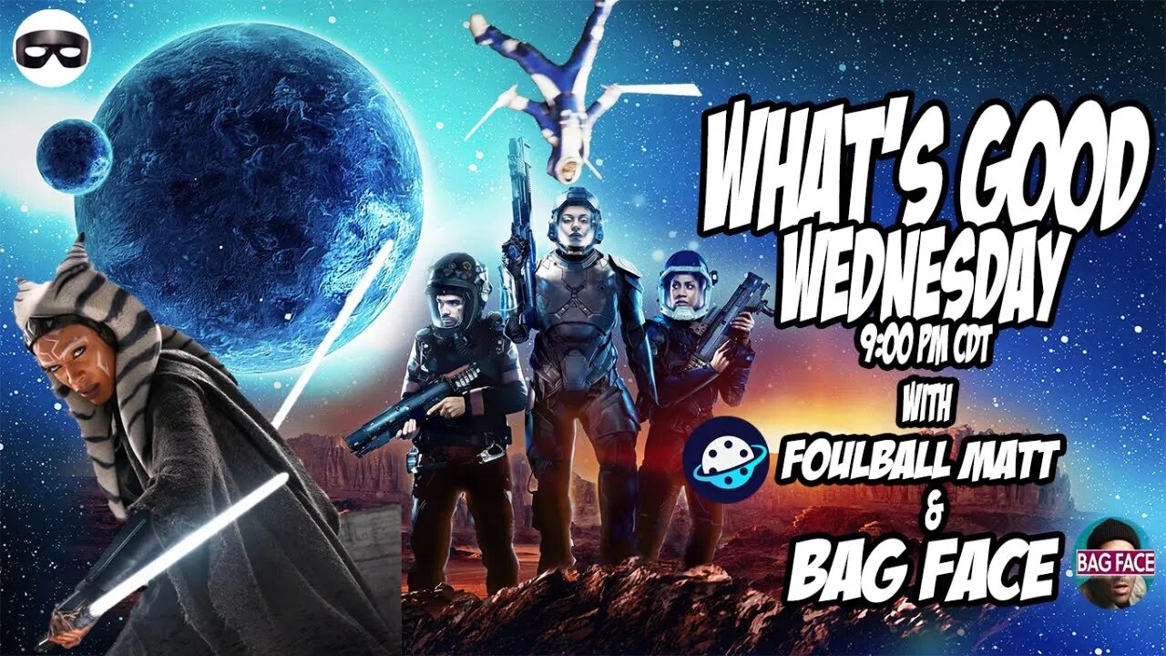 What's Good Wednesday! Is Ahsoka good? w/Bag Face & Foulball Matt!