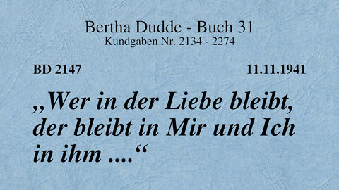 BD 2147 - "WER IN DER LIEBE BLEIBT DER BLEIBT IN MIR UND ICH IN IHM ...."