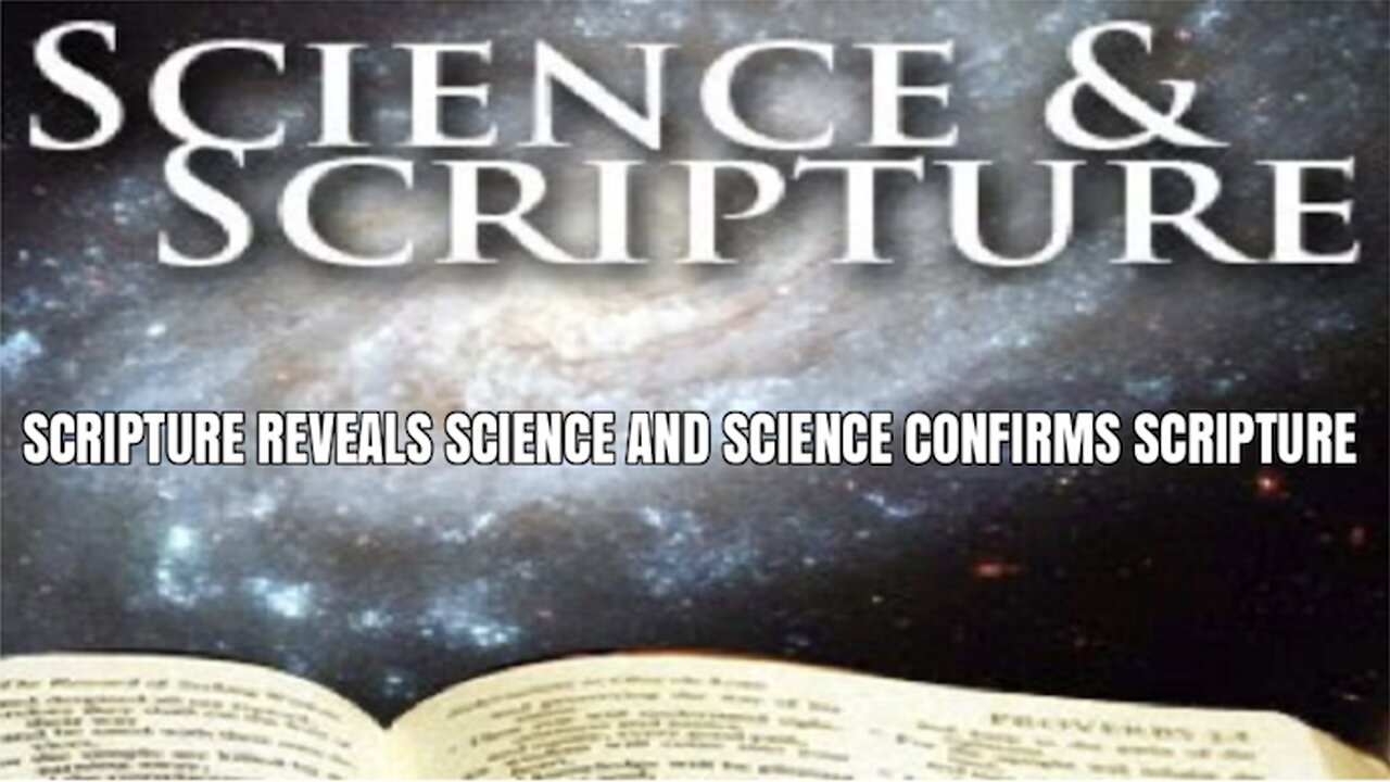 SCIENCE & SCRIPTURE; SCRIPTURE REVEALS SCIENCE AND SCIENCE CONFIRMS SCRIPTURE