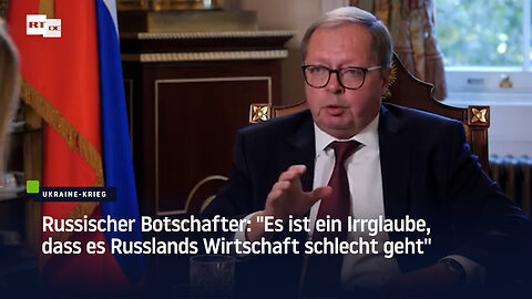 Russischer Botschafter: "Es ist ein Irrglaube, dass es Russlands Wirtschaft schlecht geht"