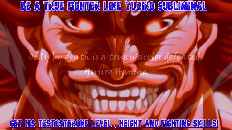 BAKI SUBLIMINAL - GET YUJIRO'S TESTOSTERONE , HEIGHT AND FIGHTING ABILITY !!!!