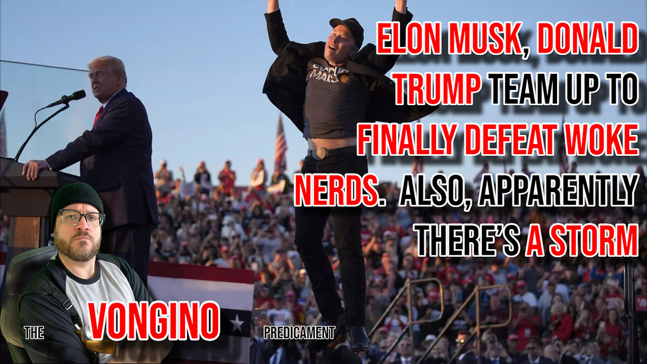 ELON MUSK and DONALD TRUMP team up to finally DEFEAT WOKE NERDS. Also, apparently there’s A STORM!