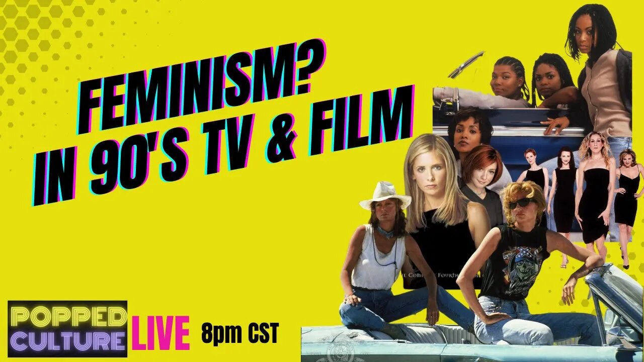 LIVE Popped Culture - "Feminism" in 90s Tv and Film