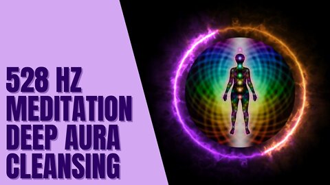 528 Hz Meditation Deep Aura Cleansing