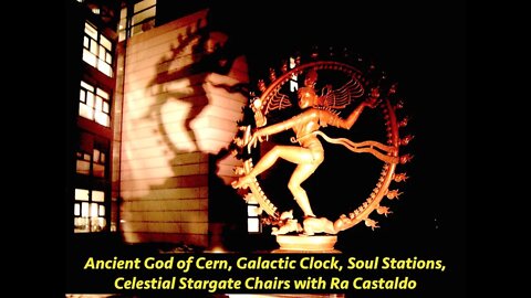 Ancient God of Cern, Galactic Clock, Soul Stations, Celestial Stargate Chairs Ra Castaldo