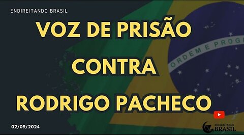 Voz de PRISÃO contra RODRIGO PACHECO