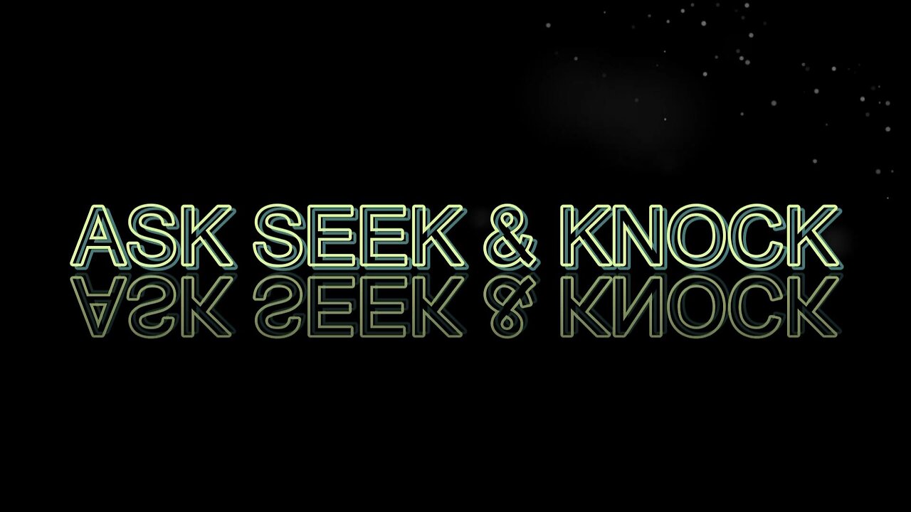 Ask Seek & Knock