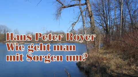 Wie geht man mit Sorgen um? (Hans-Peter Royer)