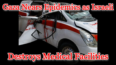 Gaza Nears Epidemics as Israeli Destroys Medical Facilities: COI #513