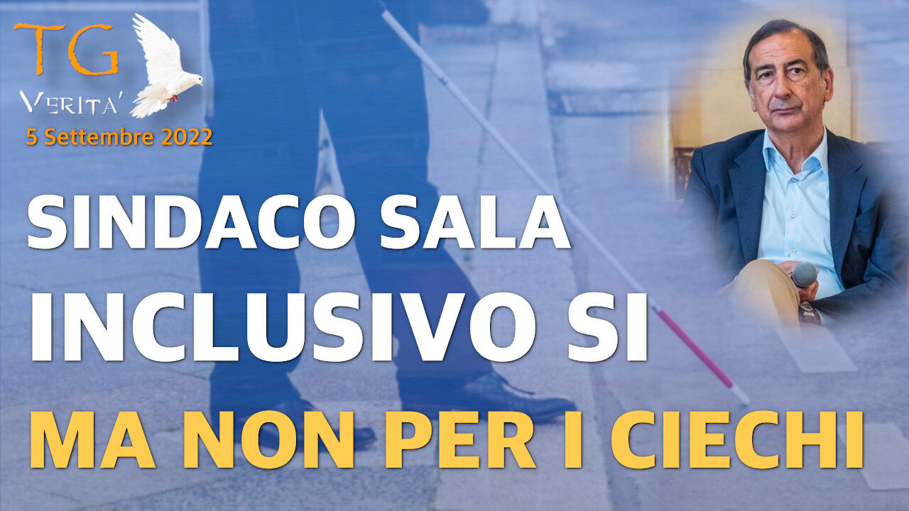 TG Verità - 5 Settembre 2022 - Giuseppe Sala inclusivo solo per alcune categorie, per i ciechi no!