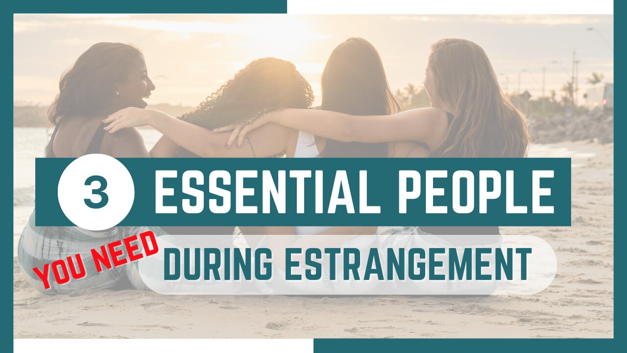 3 Essential People You Need During Estrangement