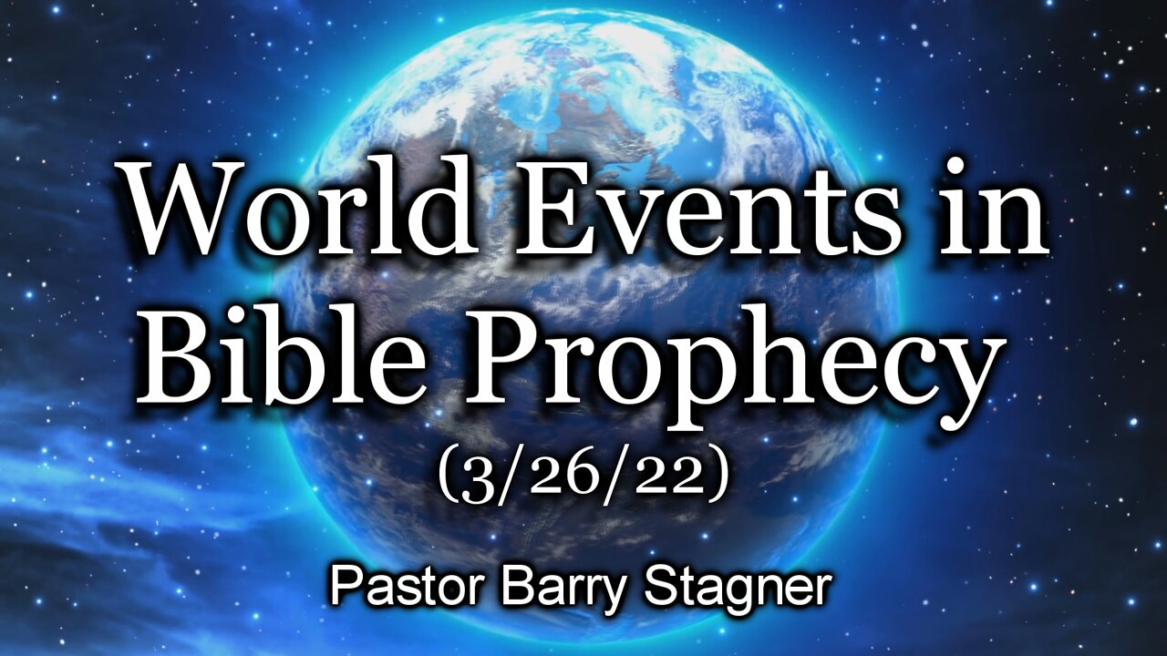 World Events in Bible Prophecy – (3/26/22)