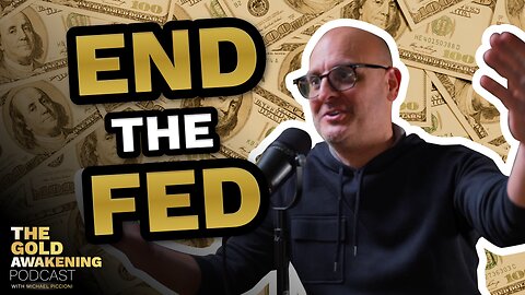 END THE FED! - The Gold Awakening Podcast