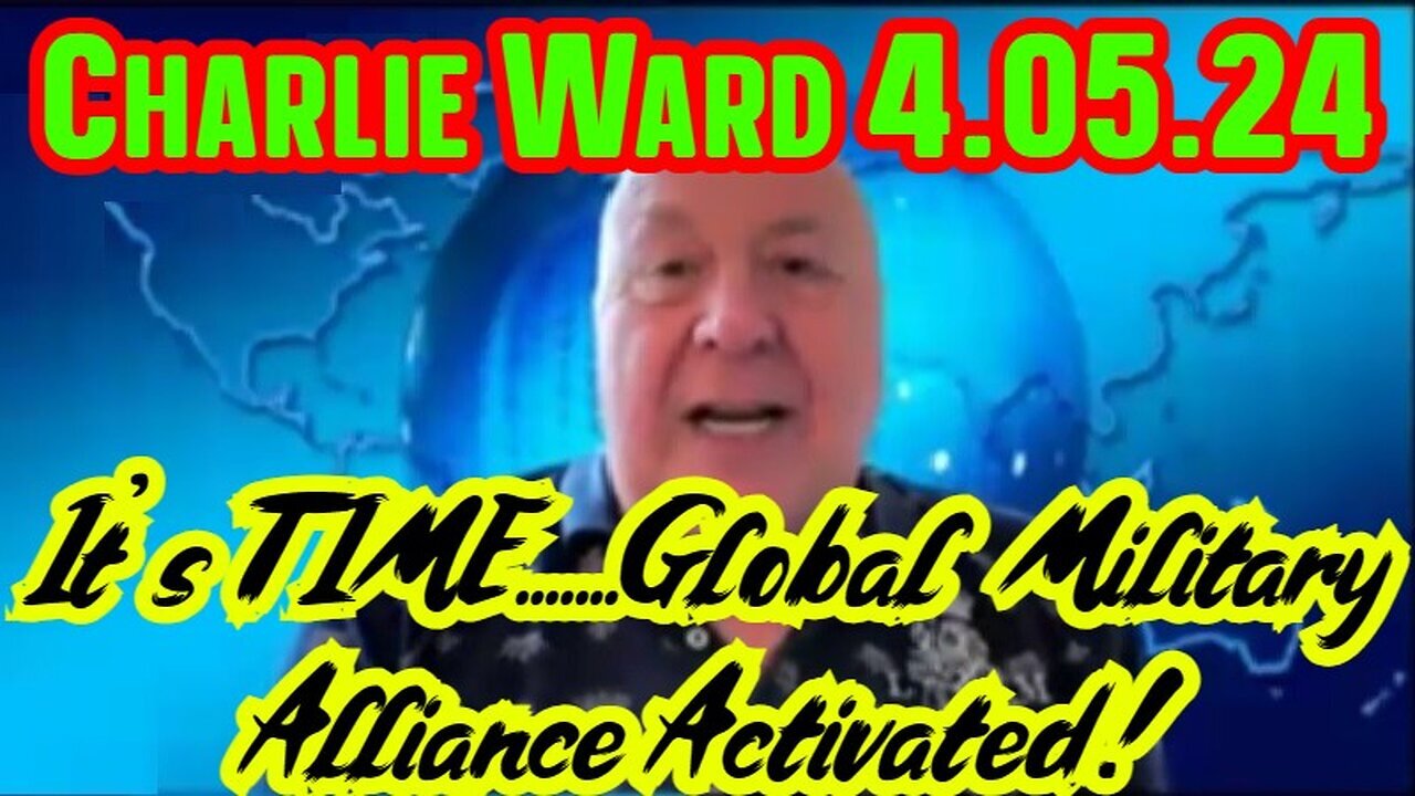 Charlie Ward - 4.05.2024 - It's TIME! Global Military Alliance Activated!