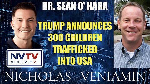 Dr. Sean O' Hara Discusses Trump Announces 300 Children Trafficked Into USA with Nicholas Veniamin