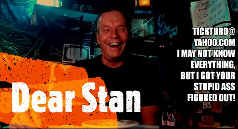 My FIRST Dear Stan Letters on Rumble (re-mastered audio) tickturd@yahoo.com