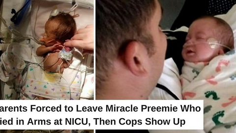 Parents Forced to Leave Miracle Preemie Who Died in Arms at NICU, Then Cops Show Up