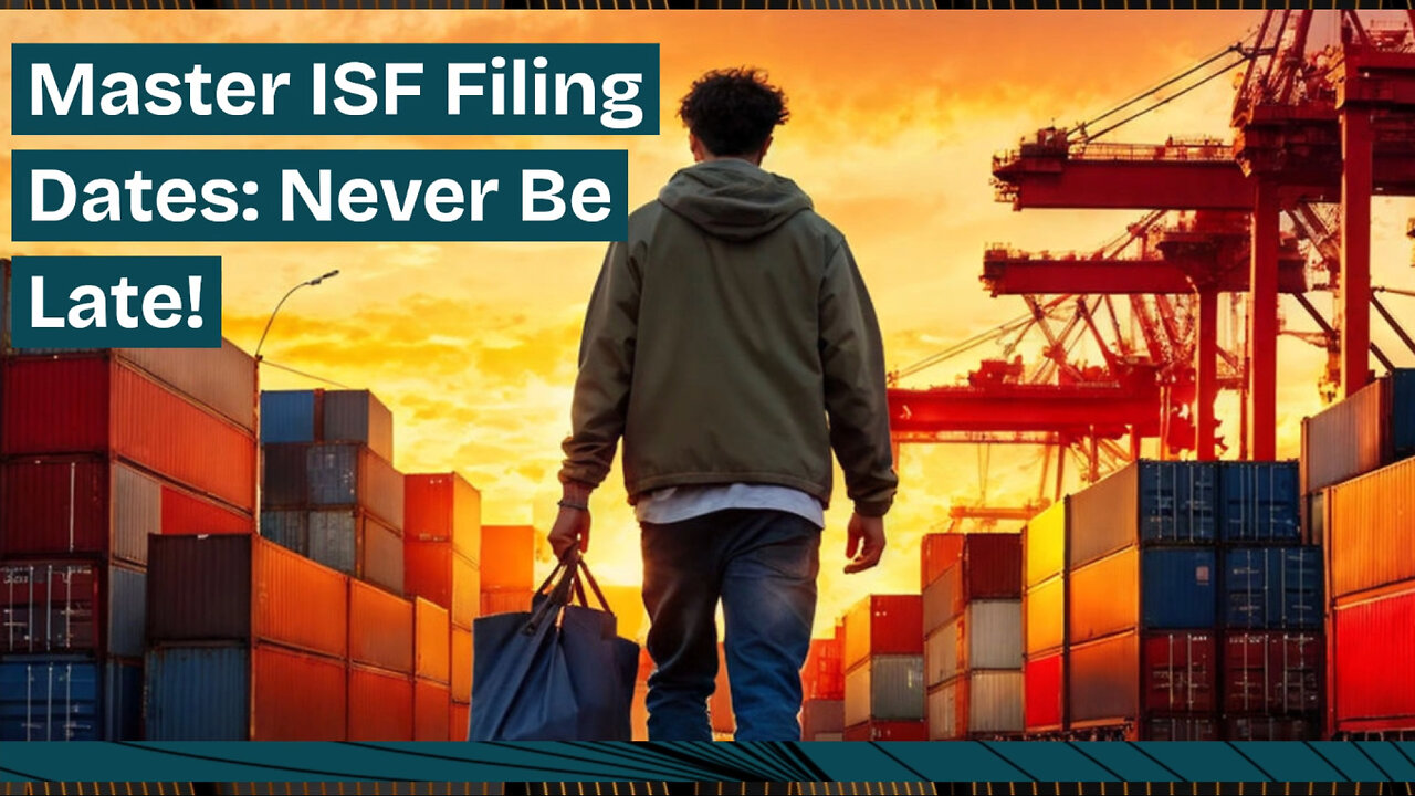 The Essential Guide to Timely ISF Filing: Avoid Penalties and Delays