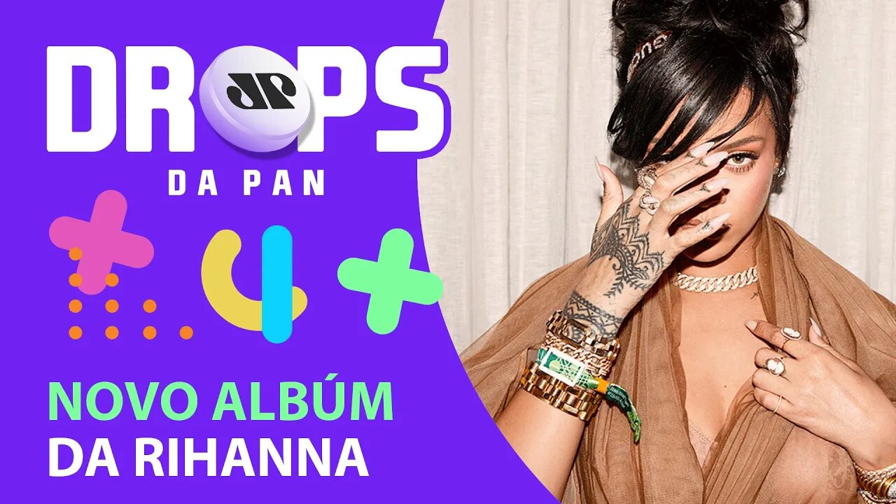 VEM AÍ O NOVO DISCO DA RIHANNA | DROPS da Pan - 18/04/22