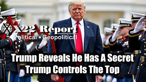 X22 Report: Trump Reveals He Has A Secret, Trump Controls The Top. Military Is The Only Way