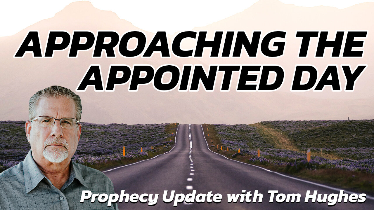 Approaching The Appointed Day | Prophecy Update with Tom Hughes