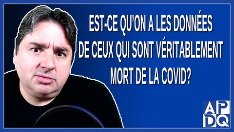 Est-ce qu’on a les données de ceux qui sont véritablement mort de la covid?