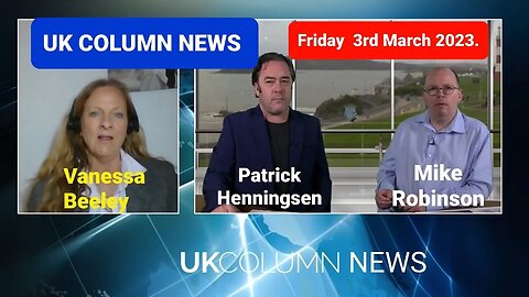 UK Column News - Friday 3rd March 2023. (Full Edition).