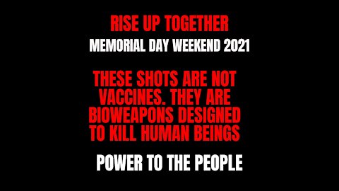 STOP THE VACCINE - THIS IS GENOCIDE - MEMORIAL DAY WEEKEND 2021