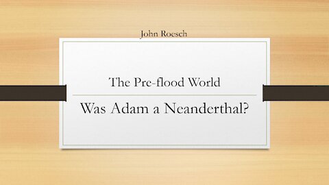 The Pre-Flood World - Was Adam a Neanderthal?