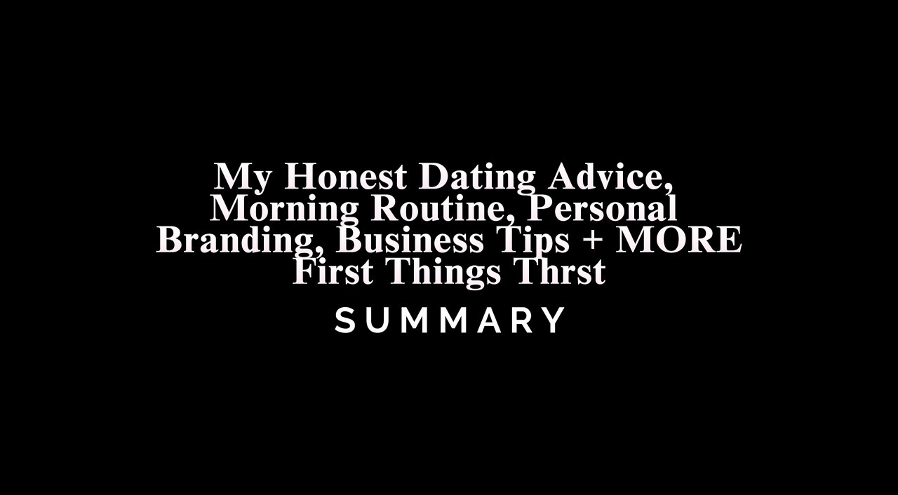 My Honest Dating Advice, Morning Routine, Personal Branding, Business Tips / First Things Thrst