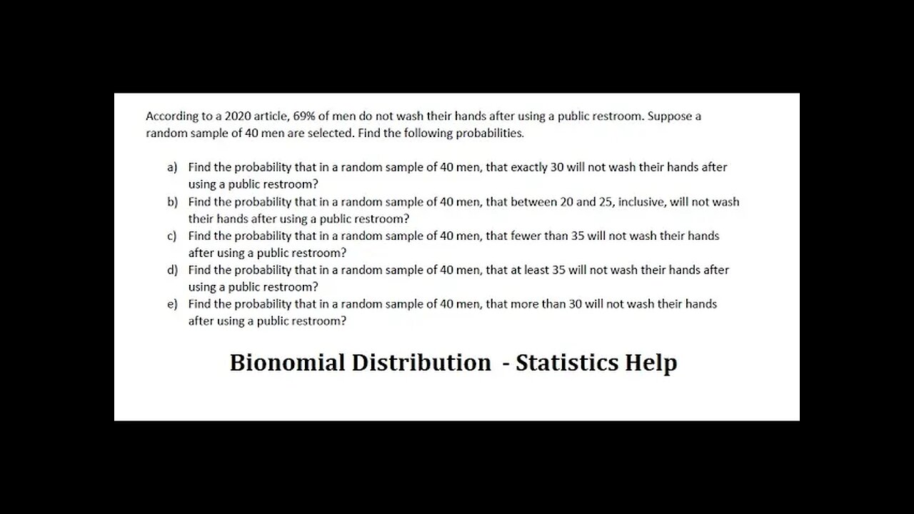 Binomial Distribution: According to a 2020 article, 69% of men do not wash their hands after using