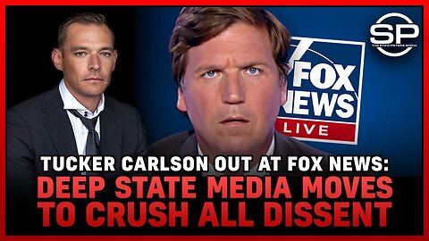 Tucker Carlson Out At Fox News: Deep State Media Moves To CRUSH ALL DISSENT