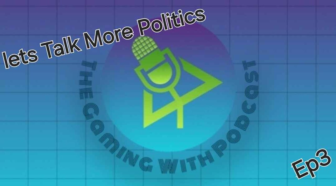 The Gaming With Podcast (Ep3)/More Politics Time?!