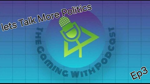 The Gaming With Podcast (Ep3)/More Politics Time?!