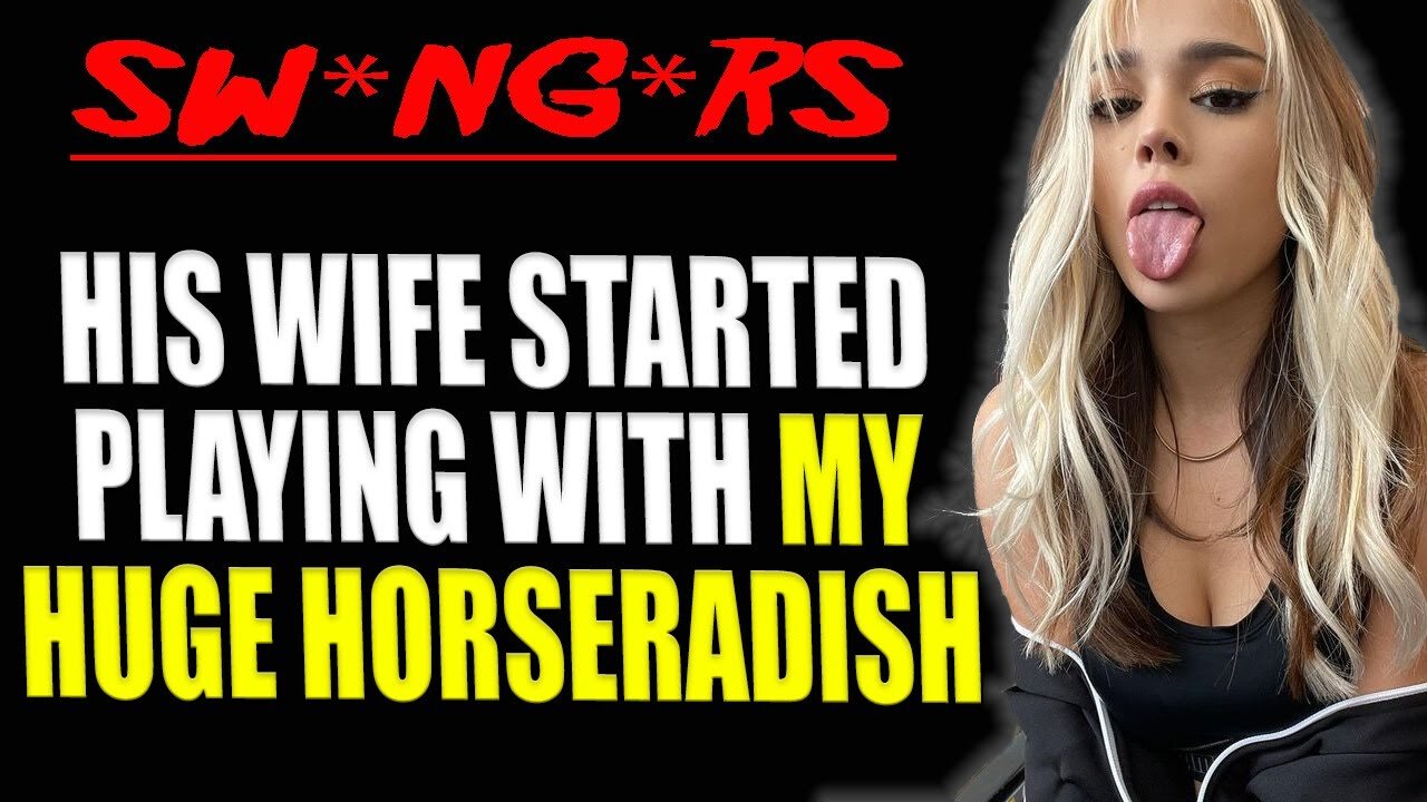 His Wife Started Playing With Our Huge Horseradishes And...