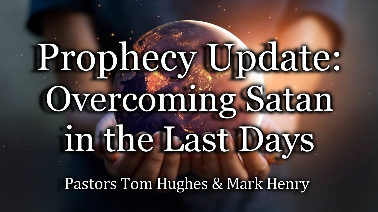 Prophecy Update: Overcoming Satan in the Last Days