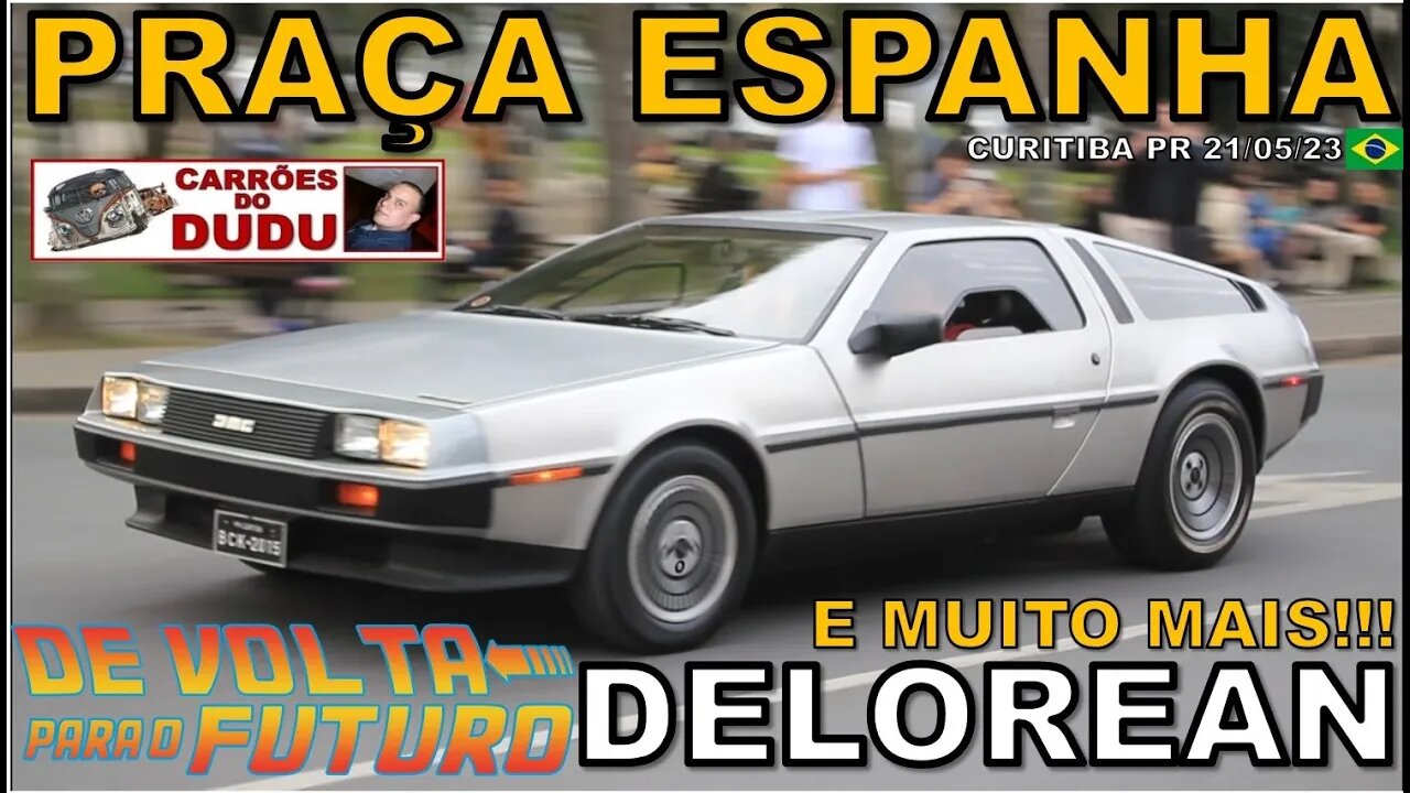 DMC DELOREAN DE VOLTA PARA O FUTURO E MUITO MAIS - PRAÇA DA ESPANHA 21/05/23 - CARRÕES DO DUDU