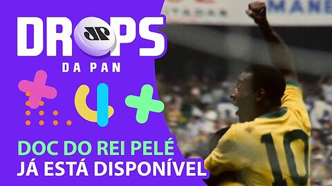 Documentário do Rei Pelé estreou na Netflix | DROPS da Pan - 25/02/21