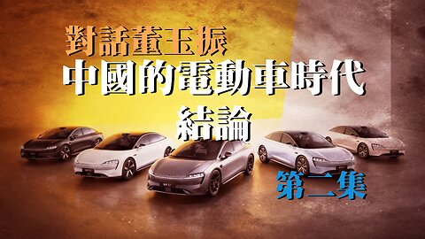 訪問：董玉振【二】 主題：中國的電動車時代 結論