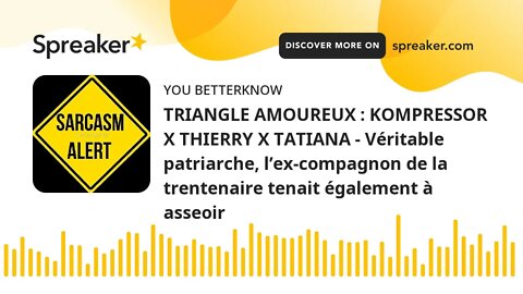 TRIANGLE AMOUREUX : KOMPRESSOR X THIERRY X TATIANA - Véritable patriarche, l’ex-compagnon de la tren