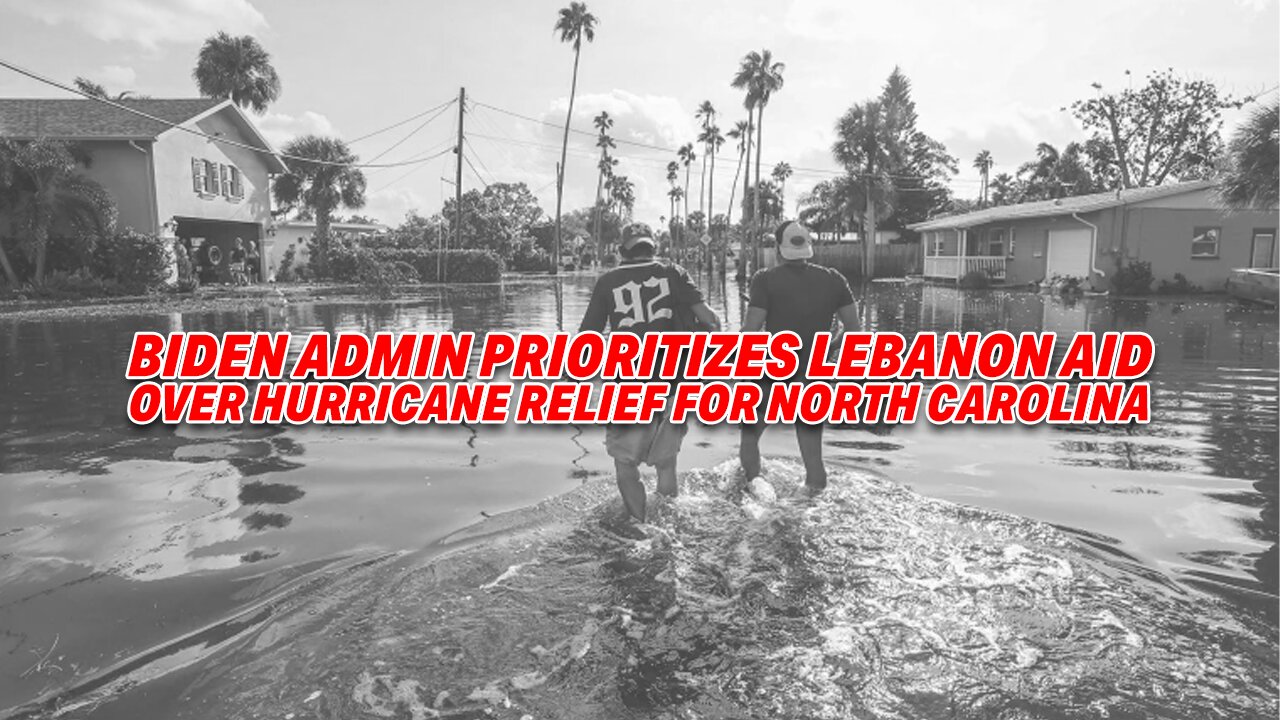 OUTRAGE AS BIDEN ADMIN PRIORITIZES LEBANON AID OVER HURRICANE RELIEF FOR NORTH CAROLINA