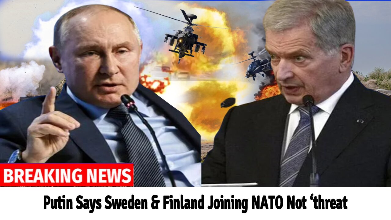 Putin Says Sweden and Finland Joining NATO Not ‘threat