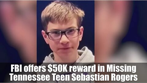 FBI offers $50K reward in Missing Tennessee Teen Sebastian Rogers