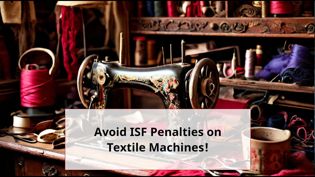 Mastering ISF Compliance: Avoiding Penalties for Home Textile Product Machines