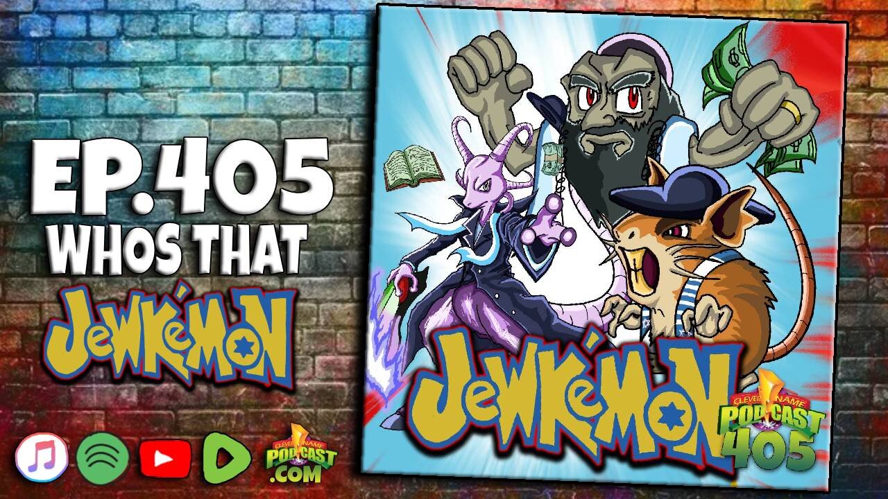 Whos That Jewkemon - Clever Name Podcast #405