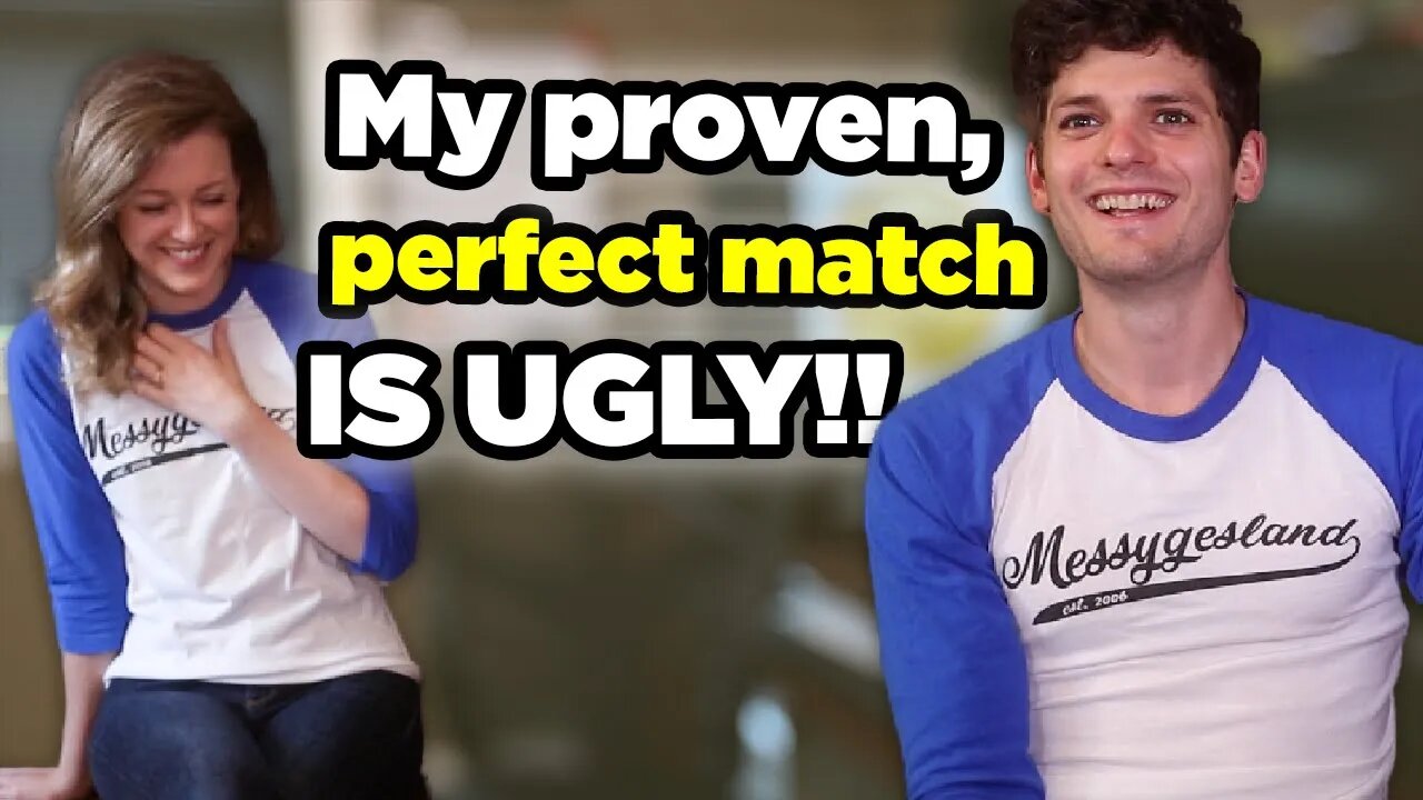 "We're a PERFECT MATCH, but he's ugly…"