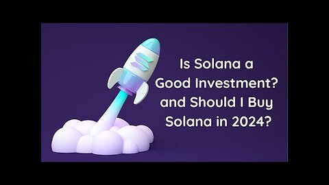 Is Solana A Good Investment And Should I Buy Solana In 2024?