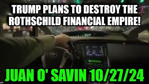 Juan O' Savin 10-27-24 - Trump Plans to Destroy the Rothschild Financial Empire!