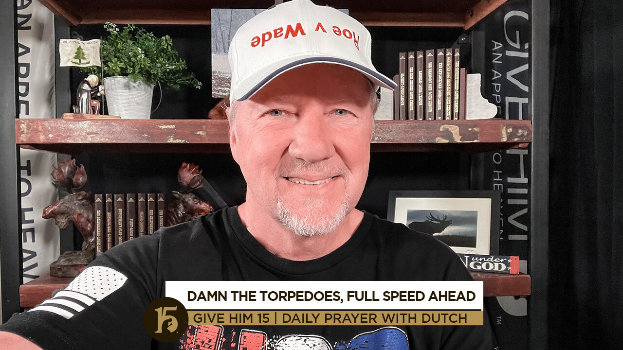 Damn the Torpedoes, Full Speed Ahead | Give Him 15: Daily Prayer with Dutch | Nov. 19, 2021